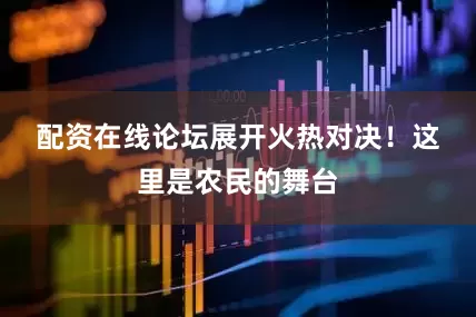 配资在线论坛展开火热对决！　　这里是农民的舞台