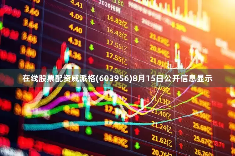 在线股票配资威派格(603956)8月15日公开信息显示