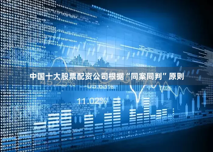 中国十大股票配资公司根据“同案同判”原则