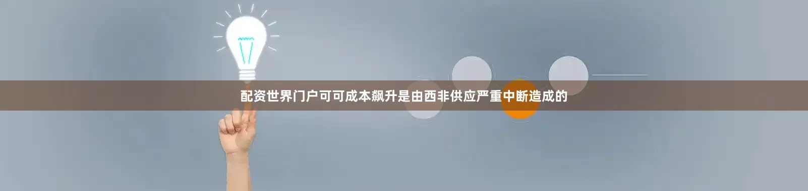 配资世界门户可可成本飙升是由西非供应严重中断造成的