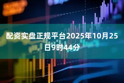 配资实盘正规平台2025年10月25日9时44分